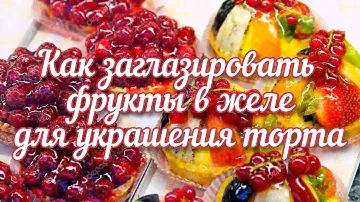 Как заглазировать фрукты в желе для торта