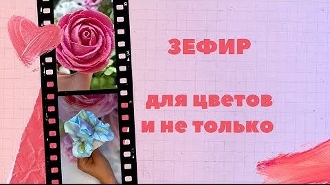 Рабочий рецепт ЗЕФИРА для создания цветов и не только...